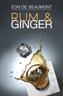 Rum and Ginger (The Connection Series) - Eon de Beaumont