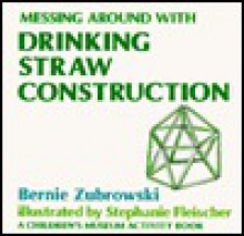 Messing Around With Drinking Straw Construction (Children's Museum Activity Book) - Bernie Zubrowski