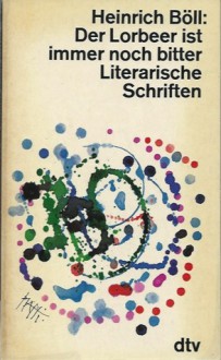 Der Lorbeer ist immer noch bitter: Literarische Schriften - Heinrich Böll