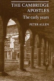 The Cambridge Apostles: The Early Years - Peter Allen