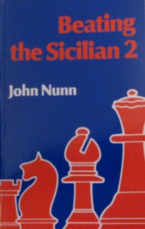 Beating the Sicilian II: A Complete New Repertoire for White - John Nunn