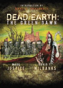 Dead Earth: The Green Dawn - Mark Justice, David T. Wilbanks