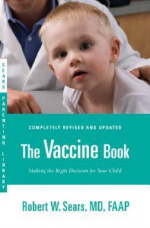 The Vaccine Book: Making the Right Decision for Your Child - Robert W. Sears