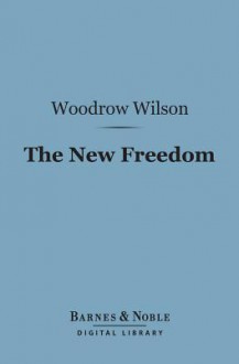 The New Freedom (Barnes & Noble Digital Library) - Woodrow Wilson