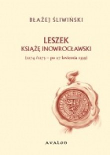 Leszek, książę inowrocławski (1274/1275 - po 27 kwietnia 1339) - Błażej Śliwiński