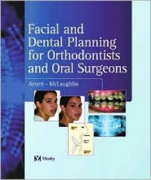 Facial And Dental Planning For Orthodontists And Oral Surgeons - Grace-Marie Arnett, Richard P. McLaughlin BS DDS