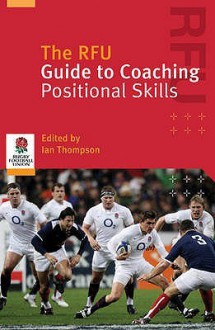 The RFU Guide to Coaching Positional Skills - Ian Thompson