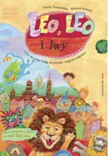 Leo, Leo i lwy czyli do czego mogą się przydać magiczne zwierzęta - Jovanka Tomaszewska, Wojciech Kołyszko