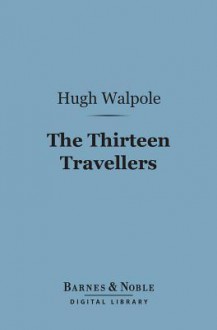 The Thirteen Travellers (Barnes & Noble Digital Library) - Hugh Walpole