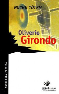 Noche tótem: antología poética - Oliverio Girondo