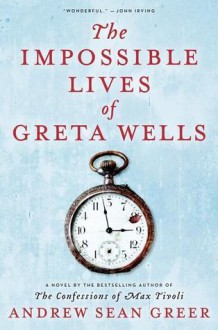 The Impossible Lives of Greta Wells - Andrew Sean Greer