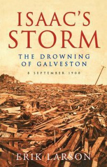 Isaac's Storm: The Drowning of Galveston. Erik Larson - Erik Larson