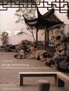 Nature Within Walls: The Chinese Garden Court at The Metropolitan Museum of Art: A Resource for Educators - Elizabeth Hammer