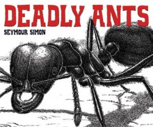 Deadly Ants - Seymour Simon, William R. Downey