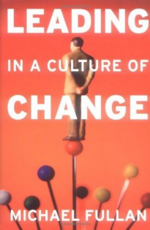 Leading in a Culture of Change - Michael G. Fullan