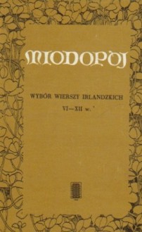 Miodopój - wybór wierszy irlandzkich VI-XII w. - Ernest Bryll, Małgorzata Goraj-Bryll