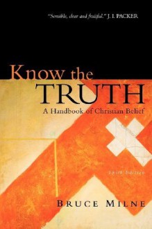 Know the Truth: A Handbook of Christian Belief - Bruce Milne