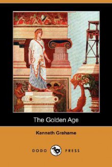 The Golden Age (Dodo Press) - Kenneth Grahame