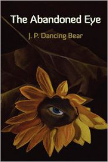 The Abandoned Eye - J.P. Dancing Bear