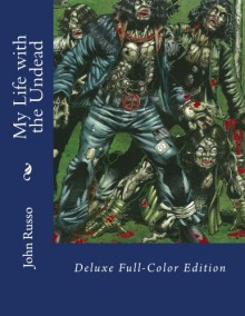 My Life with the Undead: Deluxe Full-Color Edition - John Russo