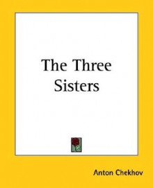 The Three Sisters - Anton Chekhov