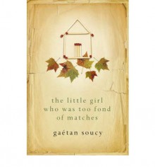 The Little Girl Who Was Too Fond of Matches - Gaétan Soucy