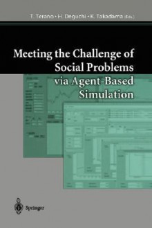 Meeting the Challenge of Social Problems Via Agent-Based Simulation: Post Proceedings of the Second International Workshop on Agent-Based Approaches in Economic and Social Complex Systems - T. Terano