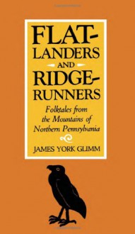 Flatlanders and Ridgerunners: Folktales from the Mountains of Northern Pennsylvania - James York Glimm