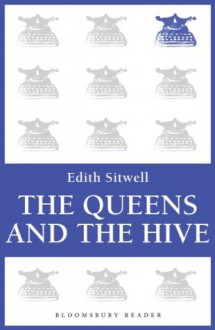 The Queens and the Hive (Bloomsbury Reader) - Edith Sitwell