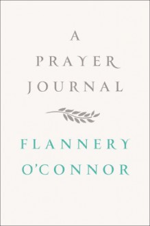 A Prayer Journal - Flannery O'Connor,W. A. Sessions