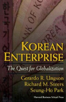 Korean Enterprise: The Quest for Globalization - Gerardo R. Ungson, Richard M. Steers, Seung-Ho Park