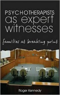 Psychotherapists as Expert Witnesses: Families at the Breaking Point - Roger Kennedy