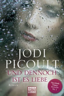 Und dennoch ist es Liebe: Roman - Jodi Picoult