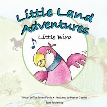 Little Land Adventures - Little Bird - Shilah James, Michael James, Heather Castles