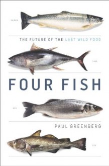 Four Fish: The Future of the Last Wild Food - Paul Greenberg