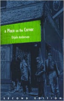 A Place on the Corner (Fieldwork Encounters and Discoveries) - Elijah Anderson