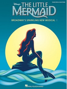 The Little Mermaid: Broadway's Sparkling New Musical - Hal Leonard Publishing Company, Alan Menken, Howard Ashman