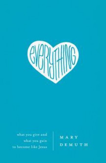 Everything: What You Give and What You Gain to Become Like Jesus - Mary DeMuth