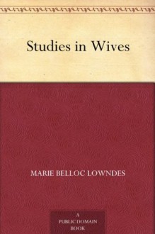 Studies in Wives - Marie Belloc Lowndes