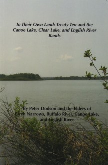 In Their Own Land: Treaty Ten and the Canoe Lake, Clear Lake, and English River Bands. - Peter Dodson