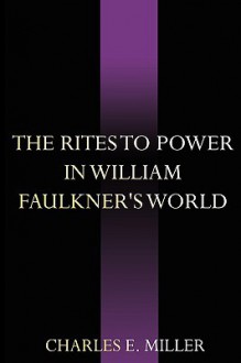 The Rites to Power in William Faulkner's World - Charles Miller