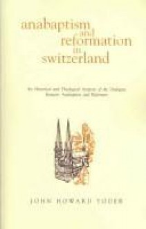 Anabaptism And Reformation In Switzerland - John Howard Yoder