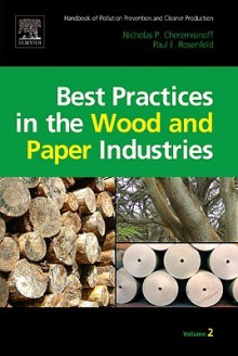 Handbook of Pollution Prevention and Cleaner Production Vol. 2: Best Practices in the Wood and Paper Industries - Nicholas P. Cheremisinoff, Paul E. Rosenfeld