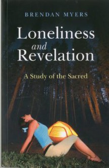 Loneliness and Revelation: A Study of the Sacred - Brendan Myers