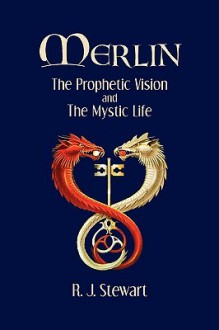 Merlin: The Prophetic Vision and the Mystic Life - R.J. Stewart