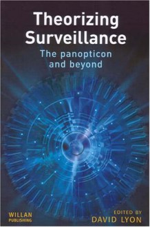 Theorizing Surveillance: The Panopticon And Beyond - David Lyon