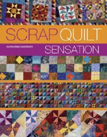 Scrap Quilt Sensation - Katharine Guerrier