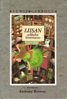 Liisan seikkailut ihmemaassa - Lewis Carroll, Kirsi Kunnas, Anthony Browne, Eeva-Liisa Manner