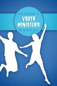 Nelson's Youth Minister's Manual - Thomas Nelson Publishers