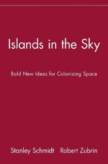 Islands in the Sky: Bold New Ideas for Colonizing Space (Wiley Popular Science) - Stanley Schmidt, Robert Zubrin